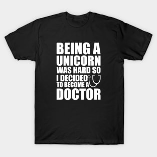 Doctor - Being a Unicorn was hard so I decided to become a doctor T-Shirt